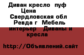 Диван кресло  пуф  › Цена ­ 10 000 - Свердловская обл., Ревда г. Мебель, интерьер » Диваны и кресла   